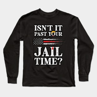 Isn't it past your jail time Long Sleeve T-Shirt